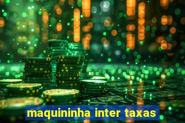 maquininha inter taxas